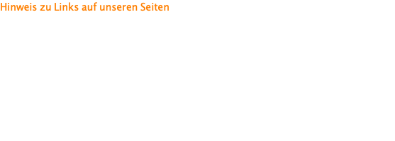 Hinweis zu Links auf unseren Seiten  Das Landgericht Hamburg hat mit Urteil vom 12. Mai 1998 entschieden, dass man durch die Ausbringung eines Links die Inhalte der gelinkten Seite ggf. mit zu verantworten hat. Dies kann nur dadurch verhindert werden, dass man sich ausdrücklich von diesen Inhalten distanziert. Da wir auf unseren Seiten auch Links zu externen Seiten platziert haben, möchten wir hiermit ausdrücklich betonen, dass wir keinerlei Einfluss auf die Gestaltung und die  Inhalte der verlinkten Seiten haben und wir distanzieren uns hiermit ausdrücklich von allen Inhalten aller gelinkten Seiten auf dieser gesamten Webseite inkl. aller Unterseiten. Diese Erklärung gilt für alle auf dieser Website ausgebrachten Links und für alle Inhalte der Seiten, zu denen Links oder Banner führen.